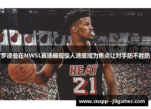 罗德曼在NWSL赛场展现惊人速度成为焦点让对手防不胜防 罗德曼在NWSL赛场展现惊人速度成为焦点让对手防不胜防