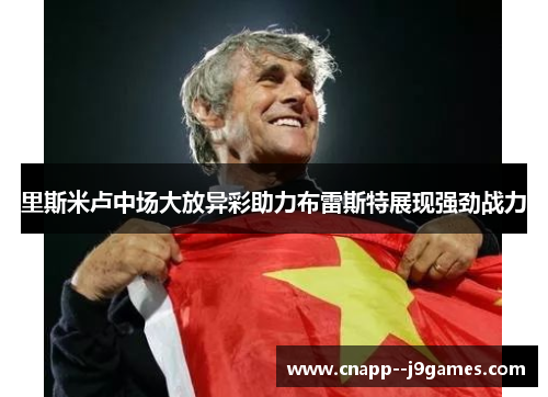 里斯米卢中场大放异彩助力布雷斯特展现强劲战力